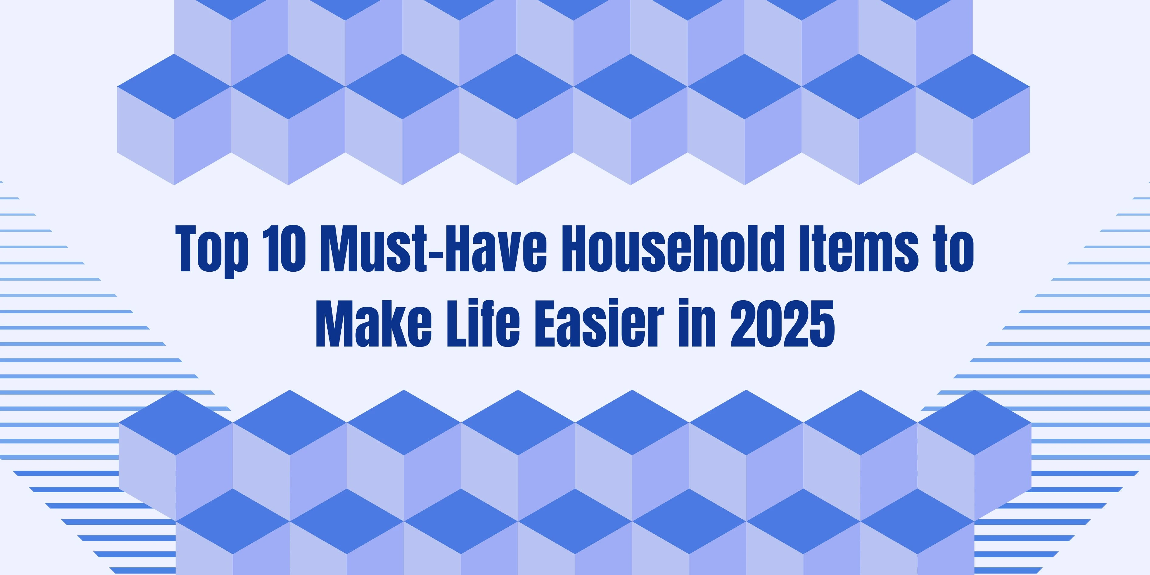 Top 10 Must-Have Household Items to Make Life Easier in 2025